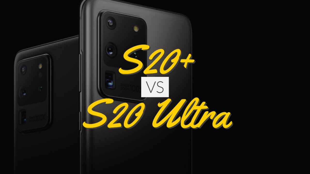 Samsung Galaxy S20+ Vs S20 Ultra