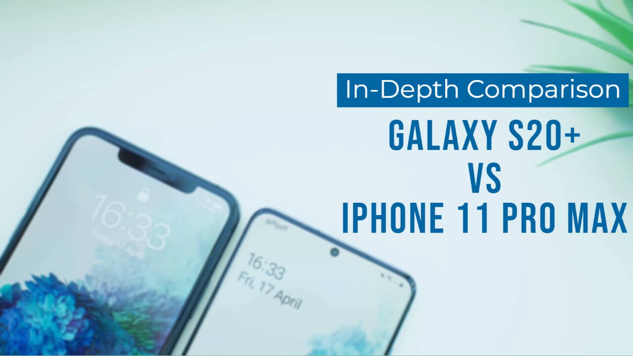 Galaxy S20+ Vs iPhone 11 Pro Max