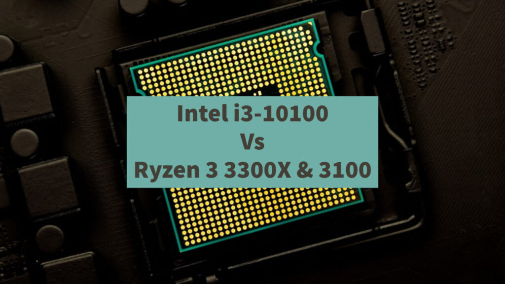 Intel i3-10100 Vs Ryzen 3 3300X & 3100