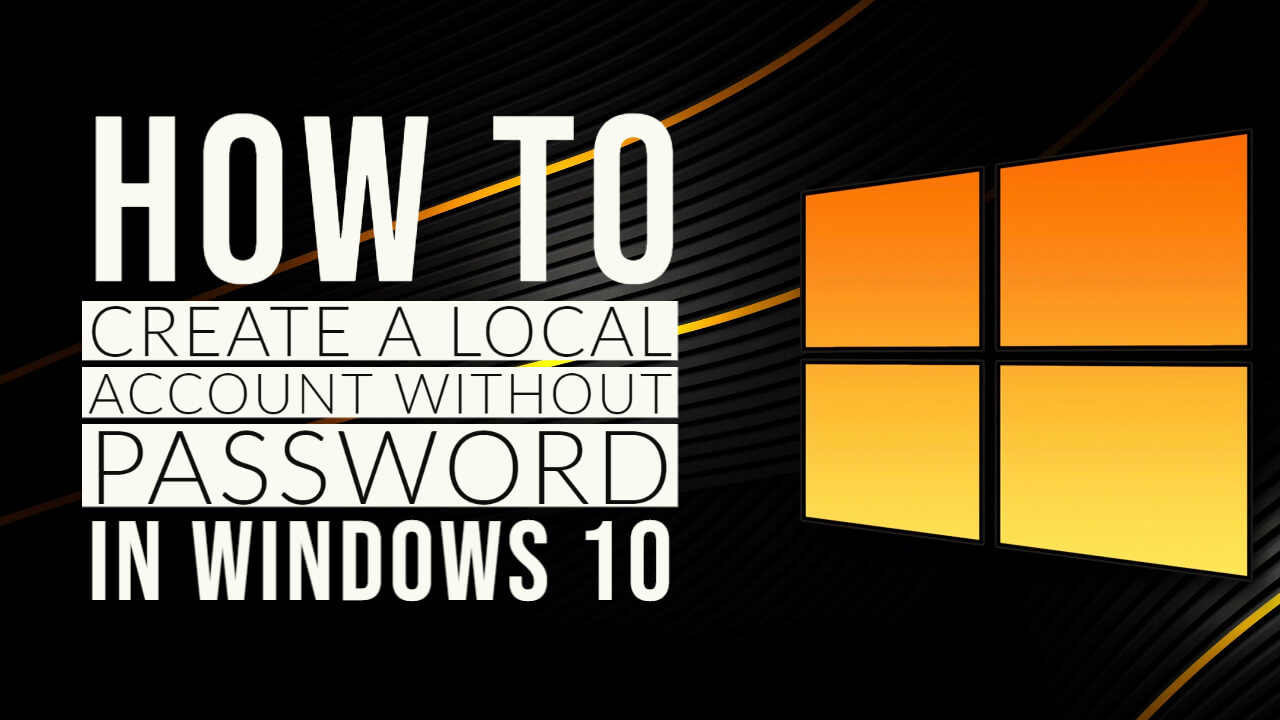 How To Create a Local Account Without Password in Windows 10