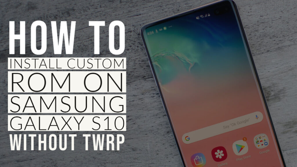 How to Install Custom ROM on Samsung Galaxy S10 Without TWRP