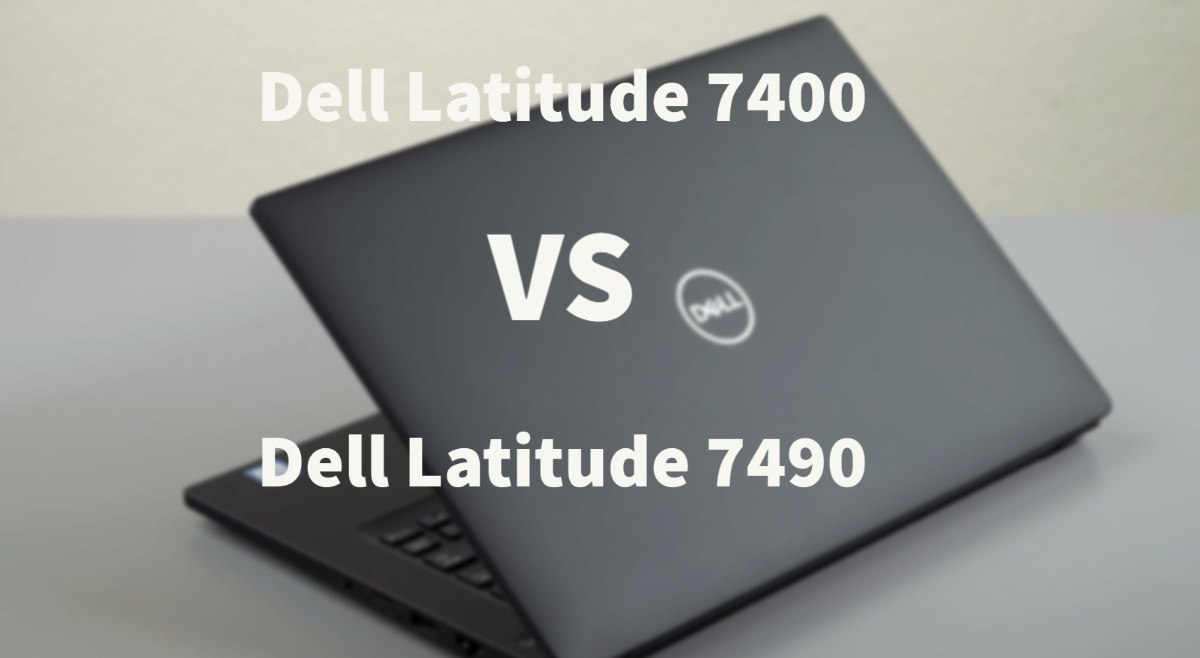 Dell Latitude 7400 Vs 7490: Why Should You Pay More?
