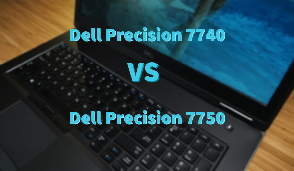 Dell Precision 7740 Vs 7750: Should You Upgrade?
