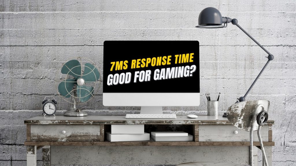7ms Response Time Good for Gaming