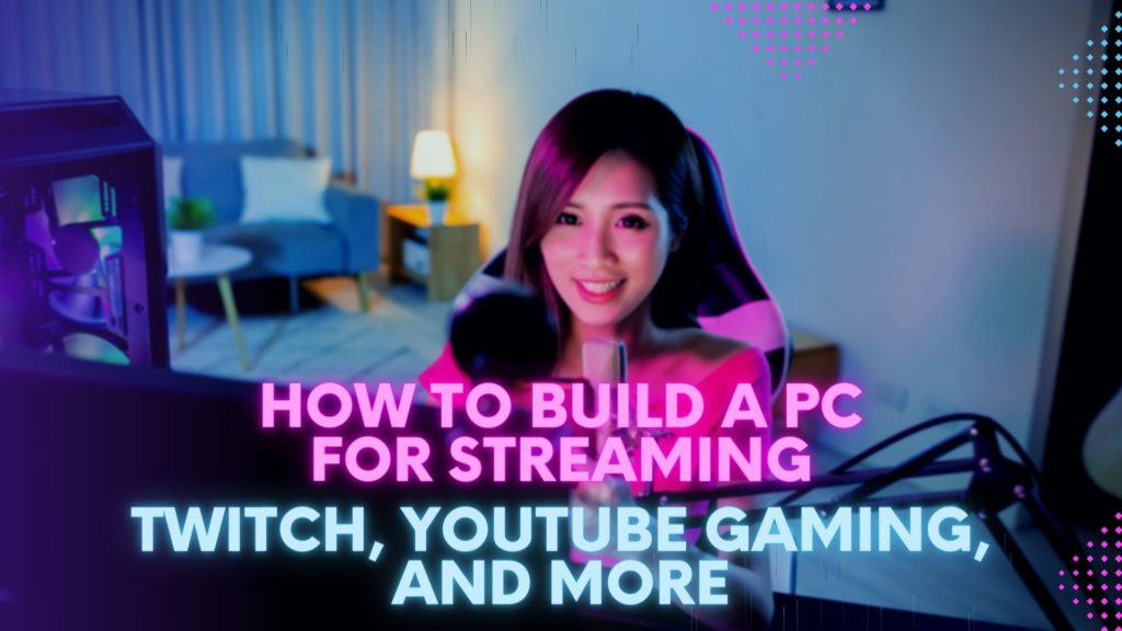 How to Build a PC for Streaming: Twitch, YouTube Gaming, and More