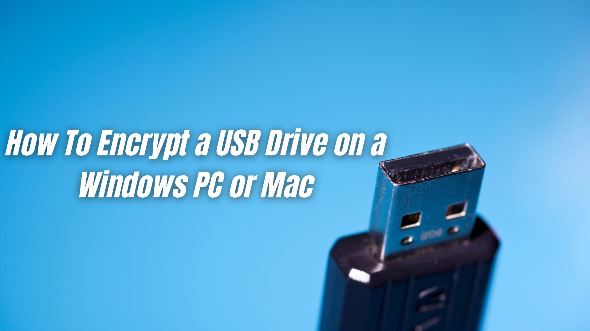 How To Encrypt a USB Drive on a Windows PC or Mac