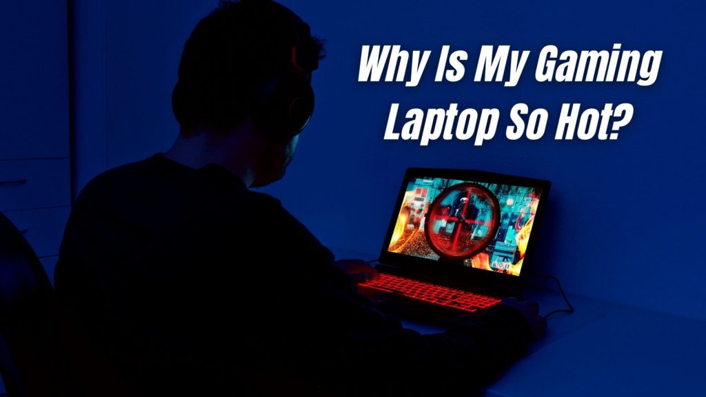 Why Is My Gaming Laptop So Hot?