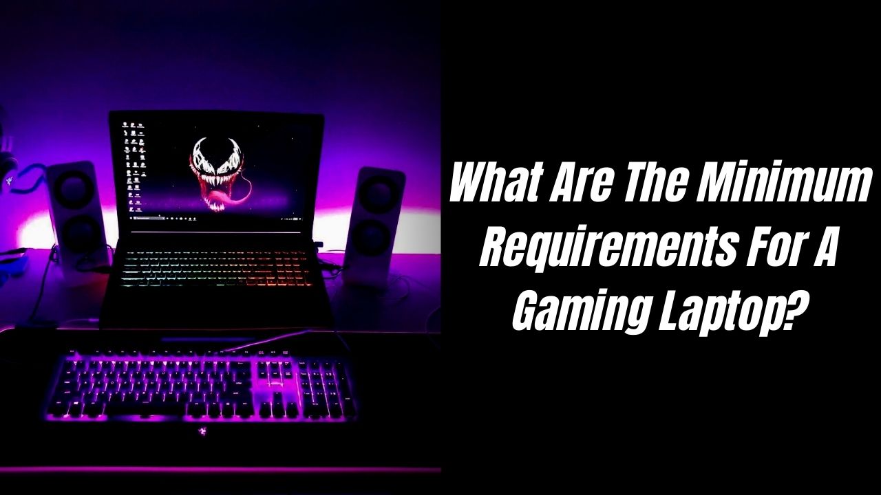 What Are The Minimum Requirements For A Gaming Laptop