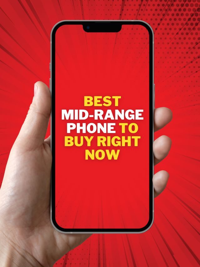 5 Best Mid-Range Phone to Buy Right Now