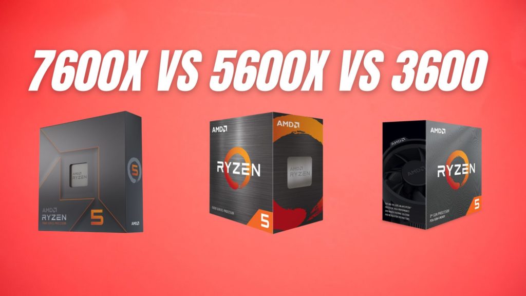 AMD Ryzen 5 7600X vs 5600X vs 3600: Should you Upgrade?