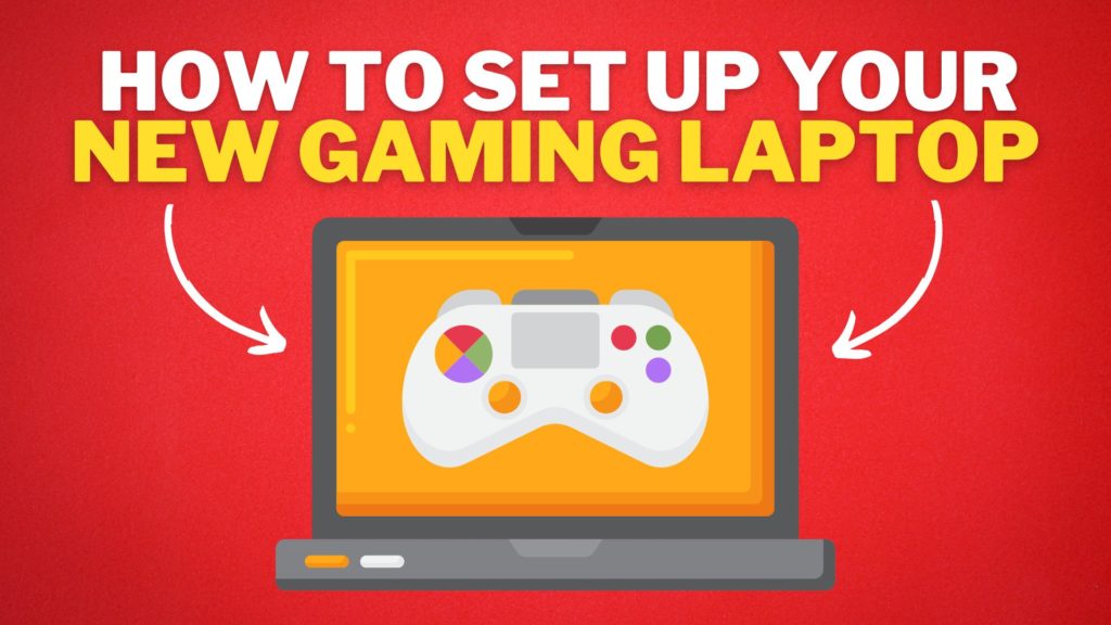 How To Set up Your New Gaming Laptop
