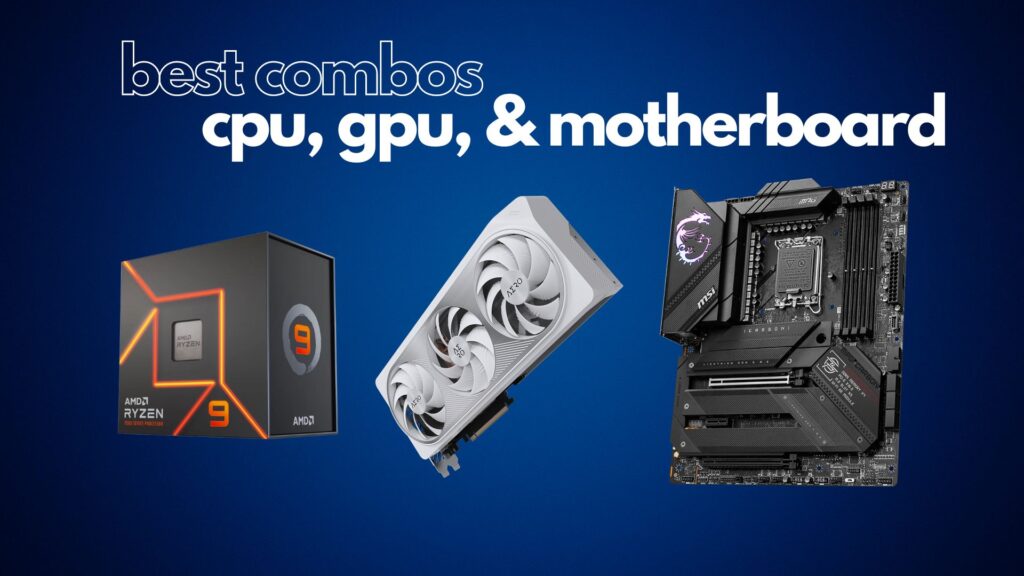 Best CPU, GPU and Motherboard Combos to Buy in 2023