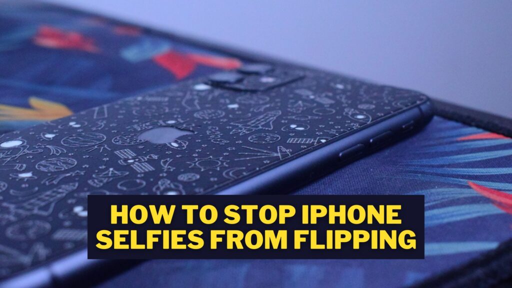 Why the iPhone Camera Flips Selfies & How to Stop it from Flipping