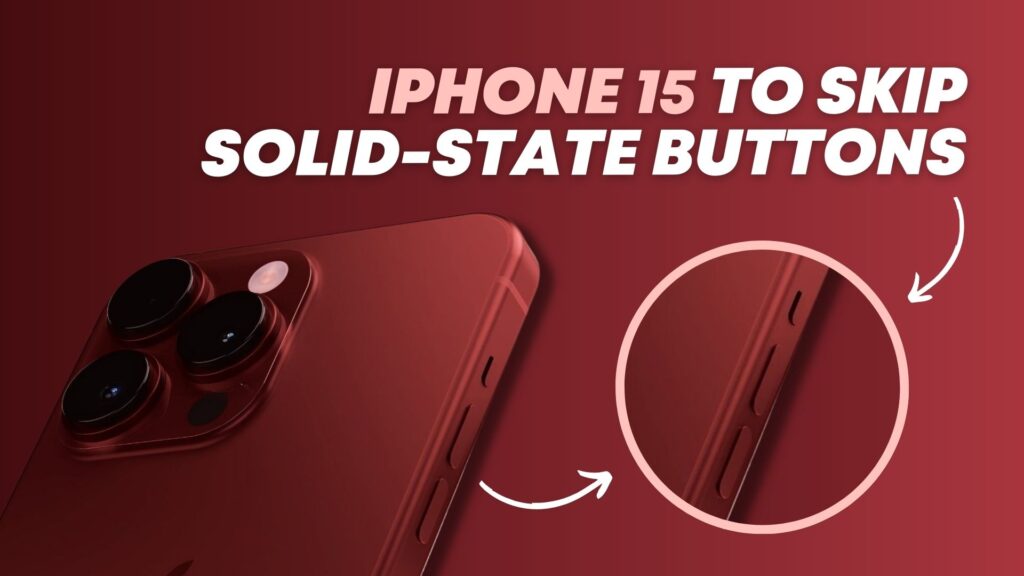 iPhone 15 to skip solid-state buttons