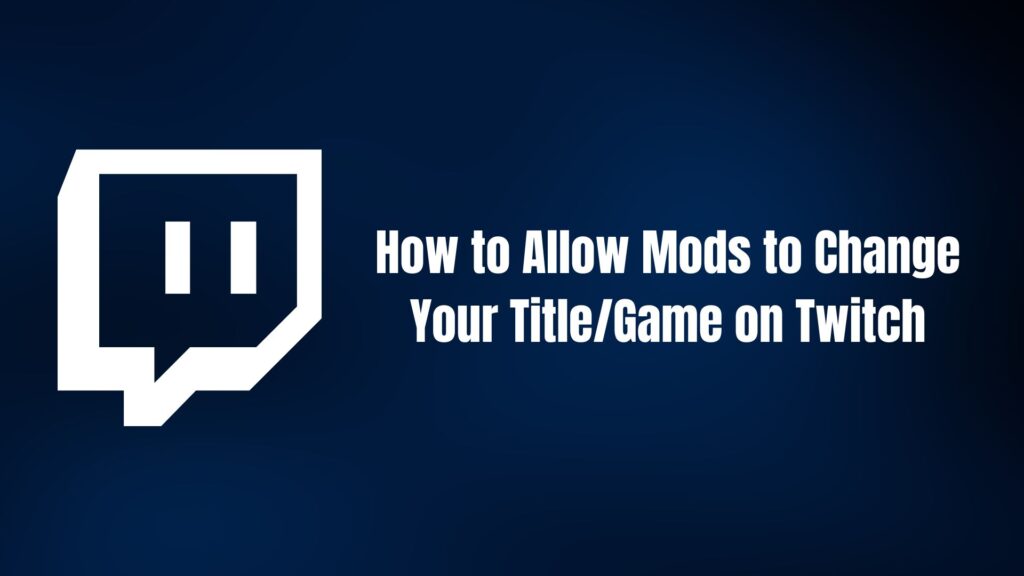 How to Allow Mods to Change Your Title/Game on Twitch
