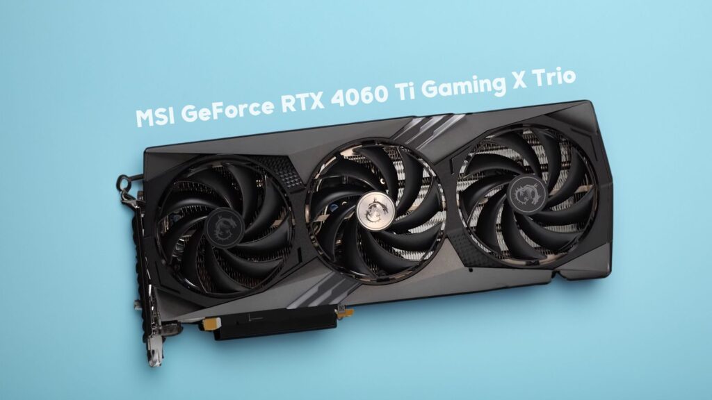 MSI GeForce RTX 4060 Ti Gaming X Trio Review