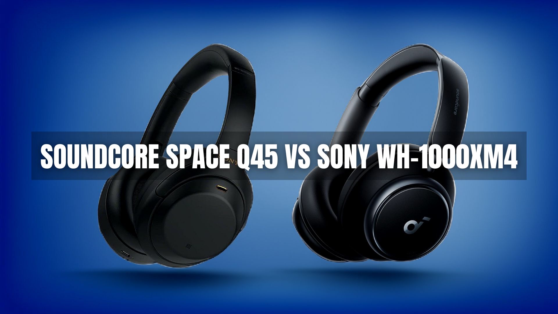 Soundcore Space Q45 vs Sony WH-1000XM4